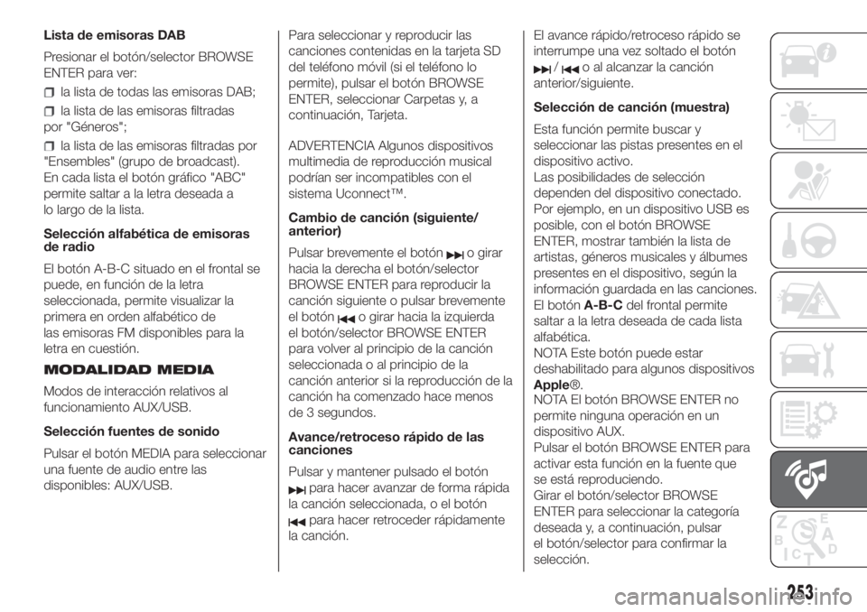 FIAT DOBLO PANORAMA 2018 Manual de Empleo y Cuidado (in Spanish) 253
Lista de emisoras DAB
Presionar el botón/selector BROWSE
ENTER para ver:
la lista de todas las emisoras DAB;
la lista de las emisoras filtradas
por "Géneros";
la lista de las emisoras fi FIAT DOBLO PANORAMA 2018 Manual de Empleo y Cuidado (in Spanish) 253
Lista de emisoras DAB
Presionar el botón/selector BROWSE
ENTER para ver:
la lista de todas las emisoras DAB;
la lista de las emisoras filtradas
por "Géneros";
la lista de las emisoras fi