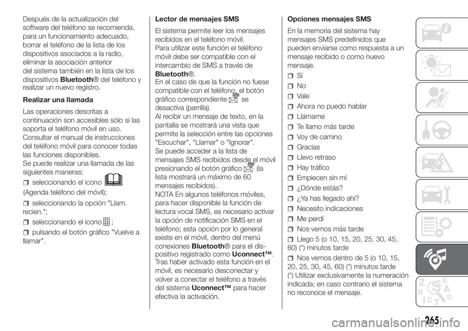 FIAT DOBLO PANORAMA 2018 Manual de Empleo y Cuidado (in Spanish) 265
Después de la actualización del
software del teléfono se recomienda,
para un funcionamiento adecuado,
borrar el teléfono de la lista de los
dispositivos asociados a la radio,
eliminar la asoci FIAT DOBLO PANORAMA 2018 Manual de Empleo y Cuidado (in Spanish) 265
Después de la actualización del
software del teléfono se recomienda,
para un funcionamiento adecuado,
borrar el teléfono de la lista de los
dispositivos asociados a la radio,
eliminar la asoci