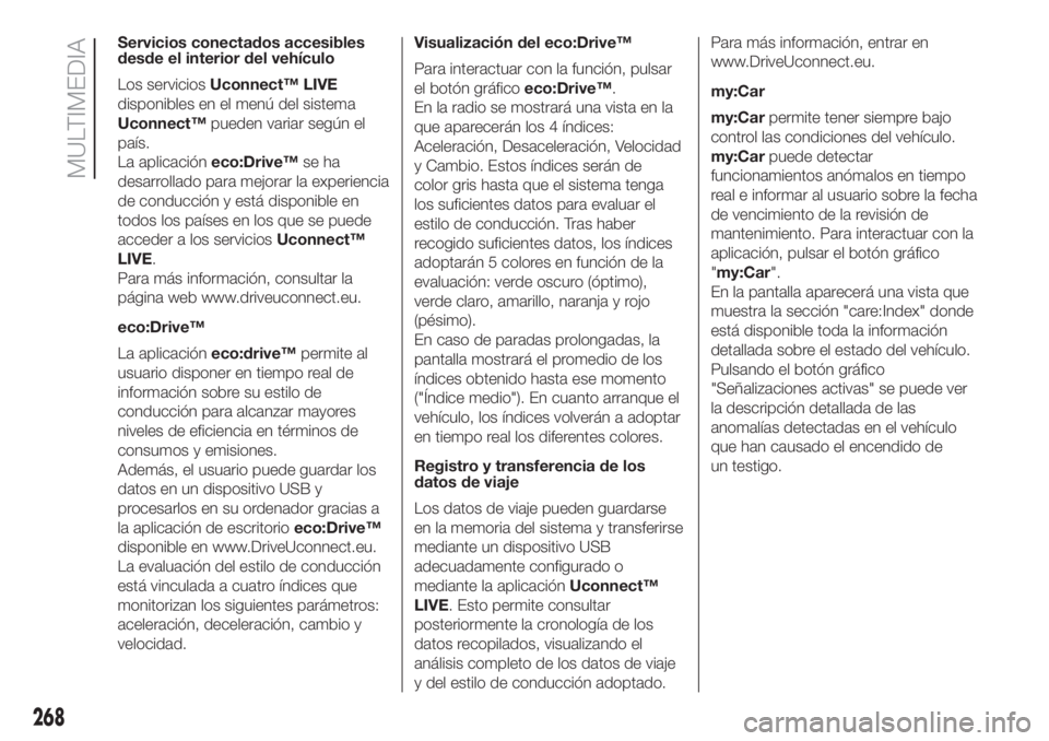 FIAT DOBLO PANORAMA 2018 Manual de Empleo y Cuidado (in Spanish) 268
MULTIMEDIA
Servicios conectados accesibles
desde el interior del vehículo
Los serviciosUconnect™ LIVE
disponibles en el menú del sistema
Uconnect™pueden variar según el
país.
La aplicació FIAT DOBLO PANORAMA 2018 Manual de Empleo y Cuidado (in Spanish) 268
MULTIMEDIA
Servicios conectados accesibles
desde el interior del vehículo
Los serviciosUconnect™ LIVE
disponibles en el menú del sistema
Uconnect™pueden variar según el
país.
La aplicació