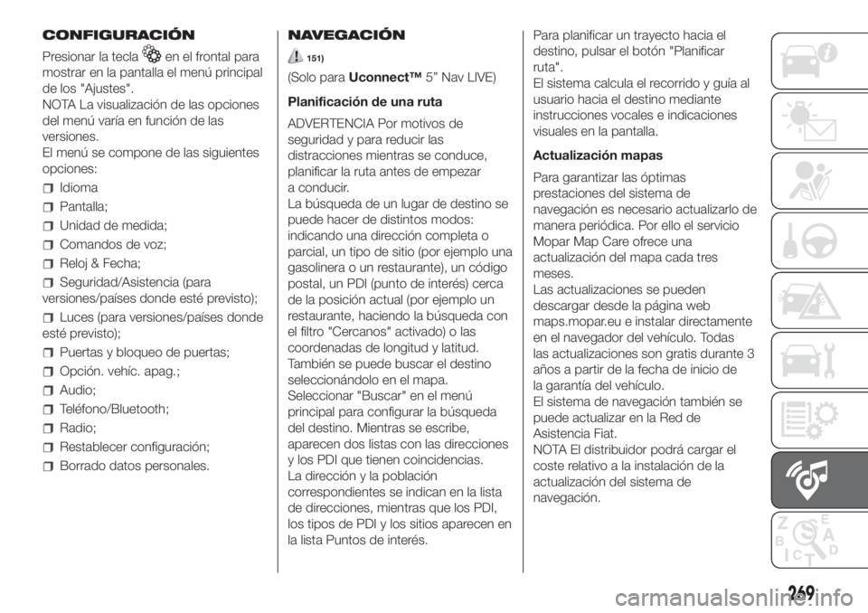 FIAT DOBLO PANORAMA 2018 Manual de Empleo y Cuidado (in Spanish) 269
CONFIGURACIÓN
Presionar la tecla
en el frontal para
mostrar en la pantalla el menú principal
de los "Ajustes".
NOTA La visualización de las opciones
del menú varía en función de las
FIAT DOBLO PANORAMA 2018 Manual de Empleo y Cuidado (in Spanish) 269
CONFIGURACIÓN
Presionar la tecla
en el frontal para
mostrar en la pantalla el menú principal
de los "Ajustes".
NOTA La visualización de las opciones
del menú varía en función de las