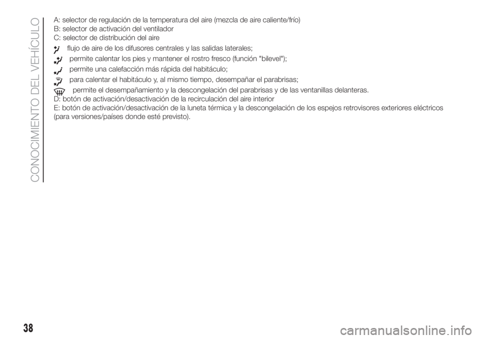 FIAT DOBLO PANORAMA 2018  Manual de Empleo y Cuidado (in Spanish) A: selector de regulación de la temperatura del aire (mezcla de aire caliente/frío)
B: selector de activación del ventilador
C: selector de distribución del aire
flujo de aire de los difusores cen