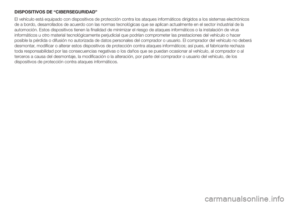 FIAT DOBLO PANORAMA 2018  Manual de Empleo y Cuidado (in Spanish) DISPOSITIVOS DE “CIBERSEGURIDAD”
El vehículo está equipado con dispositivos de protección contra los ataques informáticos dirigidos a los sistemas electrónicos
de a bordo, desarrollados de ac