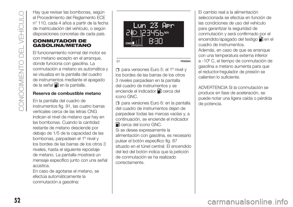 FIAT DOBLO PANORAMA 2018 Manual de Empleo y Cuidado (in Spanish) Hay que revisar las bombonas, según
el Procedimiento del Reglamento ECE
n° 110, cada 4 años a partir de la fecha
de matriculación del vehículo, o según
disposiciones concretas de cada país.
CON FIAT DOBLO PANORAMA 2018 Manual de Empleo y Cuidado (in Spanish) Hay que revisar las bombonas, según
el Procedimiento del Reglamento ECE
n° 110, cada 4 años a partir de la fecha
de matriculación del vehículo, o según
disposiciones concretas de cada país.
CON