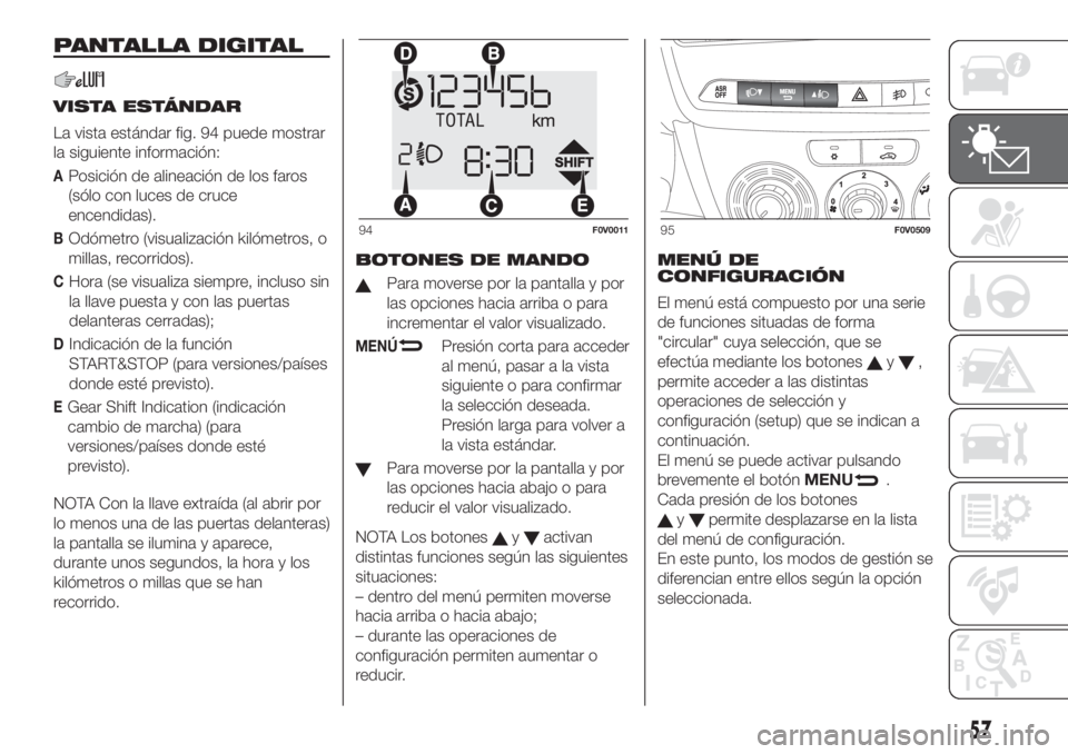 FIAT DOBLO PANORAMA 2018 Manual de Empleo y Cuidado (in Spanish) PANTALLA DIGITAL
VISTA ESTÁNDAR
La vista estándar fig. 94 puede mostrar
la siguiente información:
APosición de alineación de los faros
(sólo con luces de cruce
encendidas).
BOdómetro (visualiza FIAT DOBLO PANORAMA 2018 Manual de Empleo y Cuidado (in Spanish) PANTALLA DIGITAL
VISTA ESTÁNDAR
La vista estándar fig. 94 puede mostrar
la siguiente información:
APosición de alineación de los faros
(sólo con luces de cruce
encendidas).
BOdómetro (visualiza