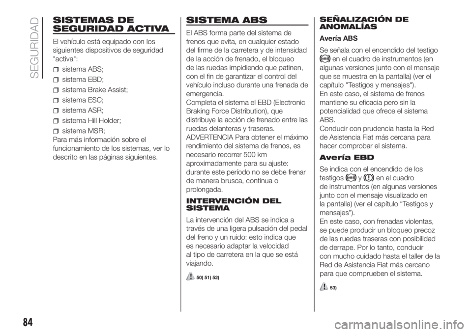 FIAT DOBLO PANORAMA 2018 Manual de Empleo y Cuidado (in Spanish) SISTEMAS DE
SEGURIDAD ACTIVA
El vehículo está equipado con los
siguientes dispositivos de seguridad
"activa":
sistema ABS;
sistema EBD;
sistema Brake Assist;
sistema ESC;
sistema ASR;
sistem FIAT DOBLO PANORAMA 2018 Manual de Empleo y Cuidado (in Spanish) SISTEMAS DE
SEGURIDAD ACTIVA
El vehículo está equipado con los
siguientes dispositivos de seguridad
"activa":
sistema ABS;
sistema EBD;
sistema Brake Assist;
sistema ESC;
sistema ASR;
sistem