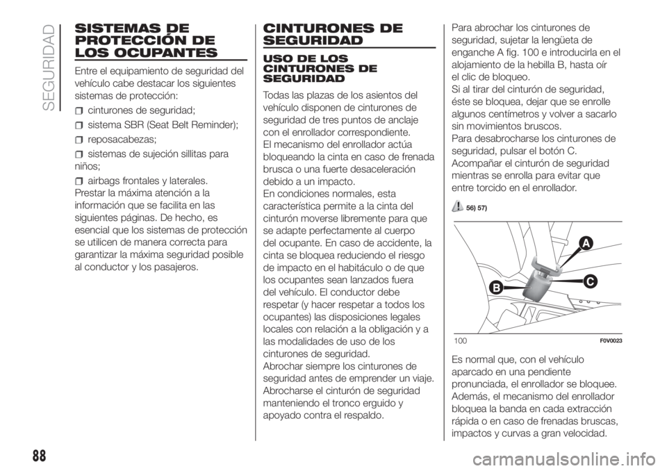 FIAT DOBLO PANORAMA 2018 Manual de Empleo y Cuidado (in Spanish) SISTEMAS DE
PROTECCIÓN DE
LOS OCUPANTES
Entre el equipamiento de seguridad del
vehículo cabe destacar los siguientes
sistemas de protección:
cinturones de seguridad;
sistema SBR (Seat Belt Reminder FIAT DOBLO PANORAMA 2018 Manual de Empleo y Cuidado (in Spanish) SISTEMAS DE
PROTECCIÓN DE
LOS OCUPANTES
Entre el equipamiento de seguridad del
vehículo cabe destacar los siguientes
sistemas de protección:
cinturones de seguridad;
sistema SBR (Seat Belt Reminder