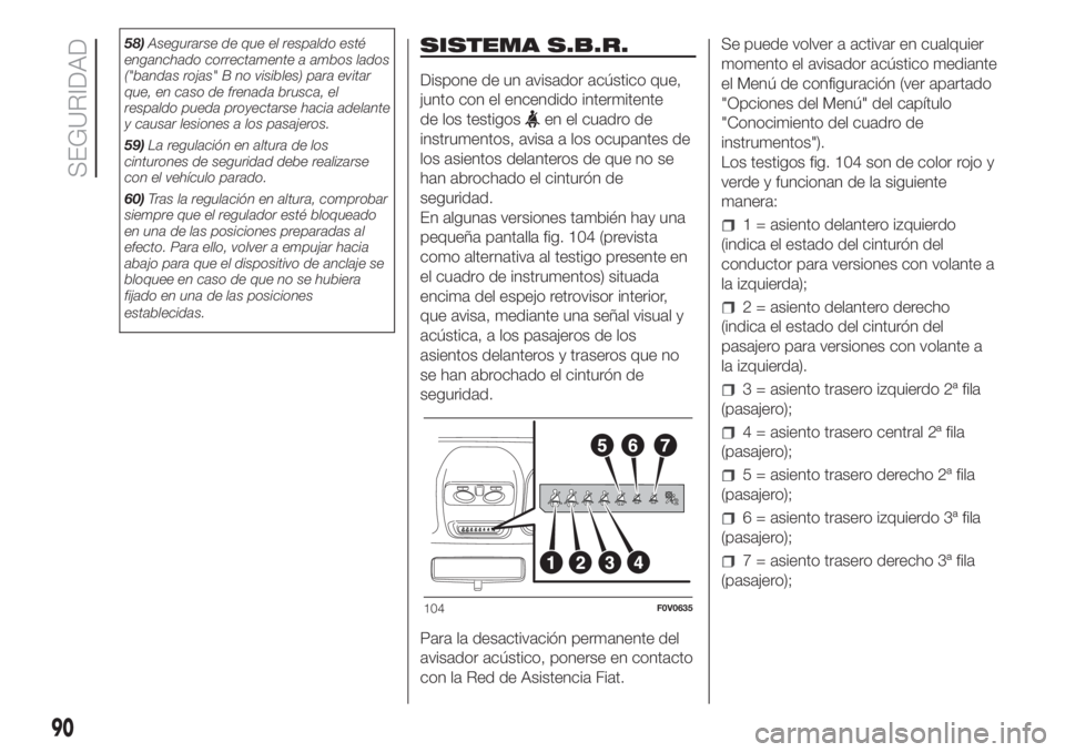 FIAT DOBLO PANORAMA 2018  Manual de Empleo y Cuidado (in Spanish) 58)Asegurarse de que el respaldo esté
enganchado correctamente a ambos lados
("bandas rojas" B no visibles) para evitar
que, en caso de frenada brusca, el
respaldo pueda proyectarse hacia ade
