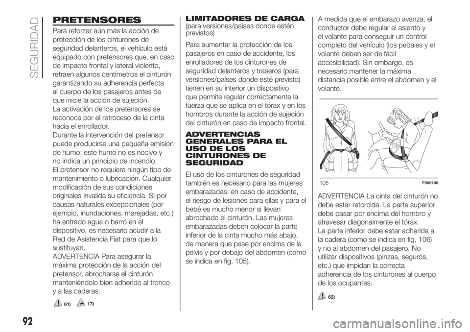 FIAT DOBLO PANORAMA 2018  Manual de Empleo y Cuidado (in Spanish) 61)17)
92
SEGURIDAD
PRETENSORESLIMITADORES DE CARGA
(para versiones/países donde estén
previstos)
Para aumentar la protección de los
pasajeros en caso de accidente, los
enrolladores de los cinturon