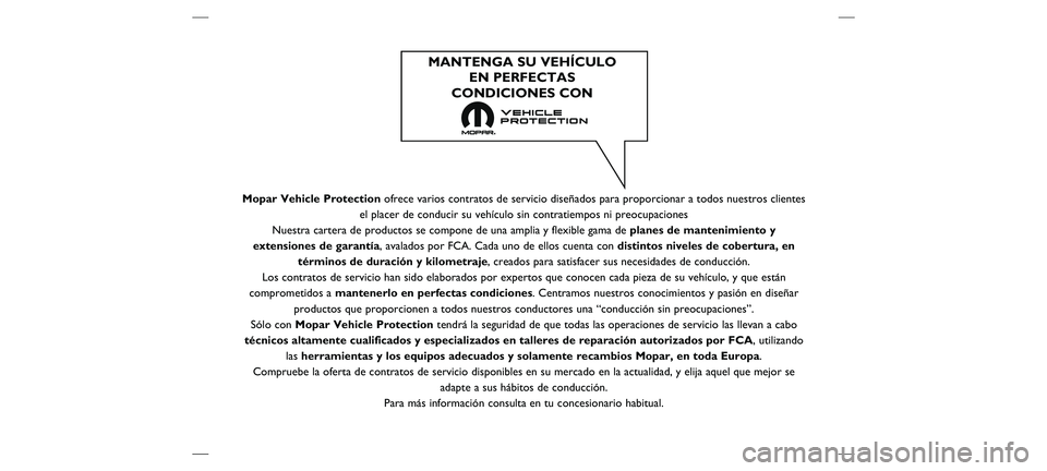 FIAT DOBLO PANORAMA 2019  Manual de Empleo y Cuidado (in Spanish) Mopar Vehicle Protectionofrece varios contratos de servicio diseñados para proporcionar a tod\
os nuestros clientes
el placer de conducir su vehículo sin contratiempos ni preocupaciones\
Nuestra ca