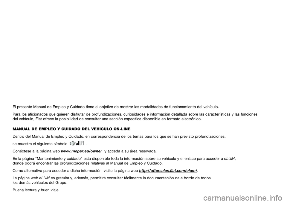 FIAT DOBLO PANORAMA 2021  Manual de Empleo y Cuidado (in Spanish) El presente Manual de Empleo y Cuidado tiene el objetivo de mostrar las modalidades de funcionamiento del vehículo.
Para los aficionados que quieren disfrutar de profundizaciones, curiosidades e info