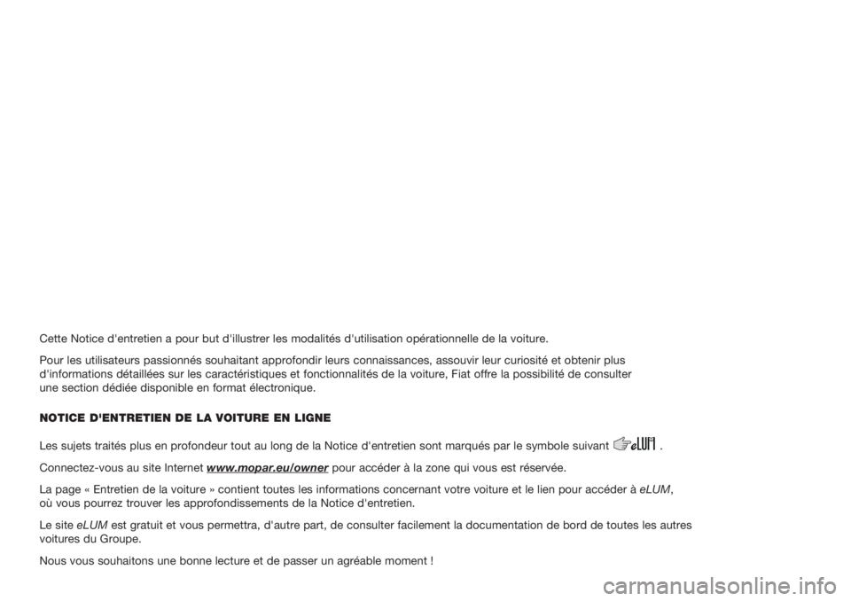 FIAT DOBLO PANORAMA 2018  Notice dentretien (in French) Cette Notice d'entretien a pour but d'illustrer les modalités d'utilisation opérationnelle de la voiture.
Pour les utilisateurs passionnés souhaitant approfondir leurs connaissances, as