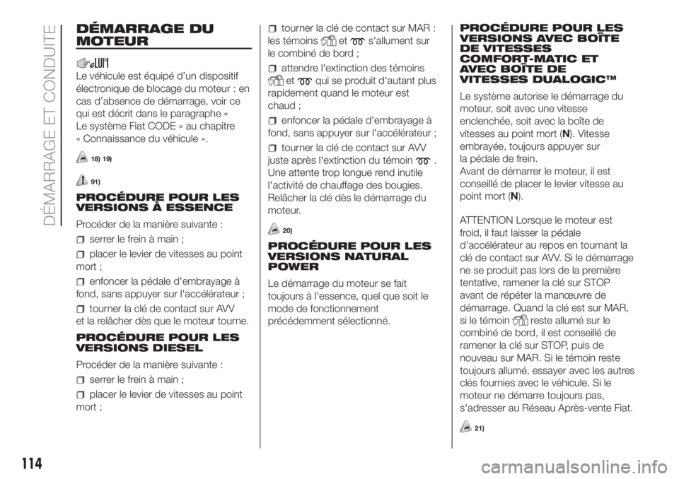 FIAT DOBLO PANORAMA 2018 Notice dentretien (in French) DÉMARRAGE DU
MOTEUR
Le véhicule est équipé d’un dispositif
électronique de blocage du moteur : en
cas d’absence de démarrage, voir ce
qui est décrit dans le paragraphe «
Le système Fiat C FIAT DOBLO PANORAMA 2018 Notice dentretien (in French) DÉMARRAGE DU
MOTEUR
Le véhicule est équipé d’un dispositif
électronique de blocage du moteur : en
cas d’absence de démarrage, voir ce
qui est décrit dans le paragraphe «
Le système Fiat C