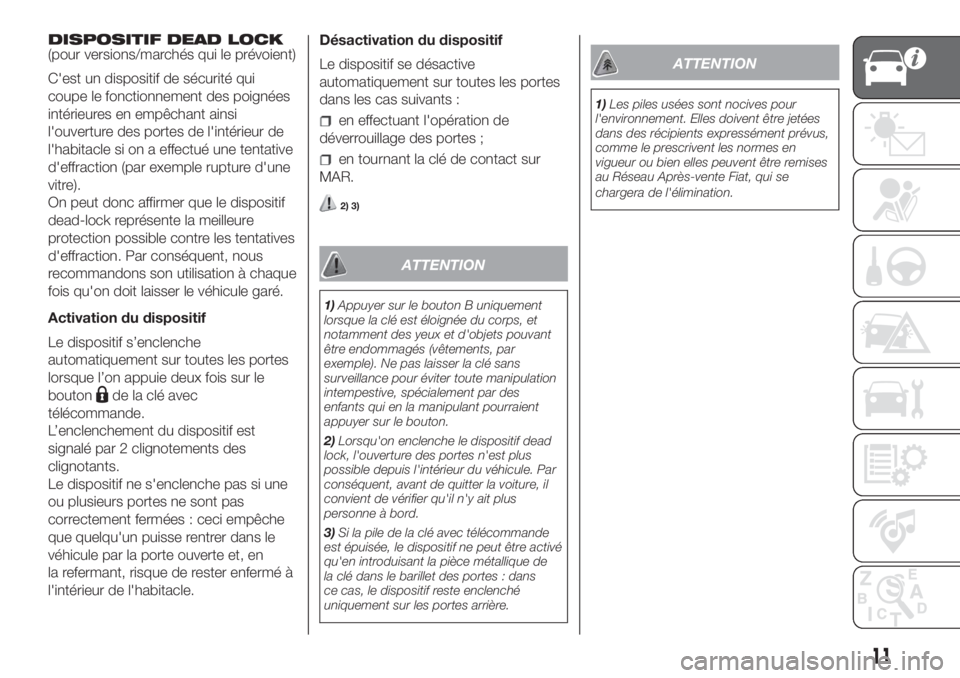 FIAT DOBLO PANORAMA 2018 Notice dentretien (in French) DISPOSITIF DEAD LOCK
(pour versions/marchés qui le prévoient)
C'est un dispositif de sécurité qui
coupe le fonctionnement des poignées
intérieures en empêchant ainsi
l'ouverture des por FIAT DOBLO PANORAMA 2018 Notice dentretien (in French) DISPOSITIF DEAD LOCK
(pour versions/marchés qui le prévoient)
C'est un dispositif de sécurité qui
coupe le fonctionnement des poignées
intérieures en empêchant ainsi
l'ouverture des por