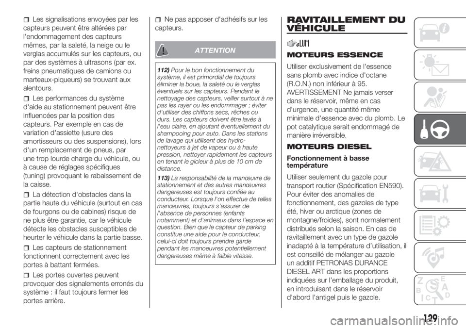FIAT DOBLO PANORAMA 2018 Notice dentretien (in French) Les signalisations envoyées par les
capteurs peuvent être altérées par
l'endommagement des capteurs
mêmes, par la saleté, la neige ou le
verglas accumulés sur les capteurs, ou
par des systà FIAT DOBLO PANORAMA 2018 Notice dentretien (in French) Les signalisations envoyées par les
capteurs peuvent être altérées par
l'endommagement des capteurs
mêmes, par la saleté, la neige ou le
verglas accumulés sur les capteurs, ou
par des systÃ