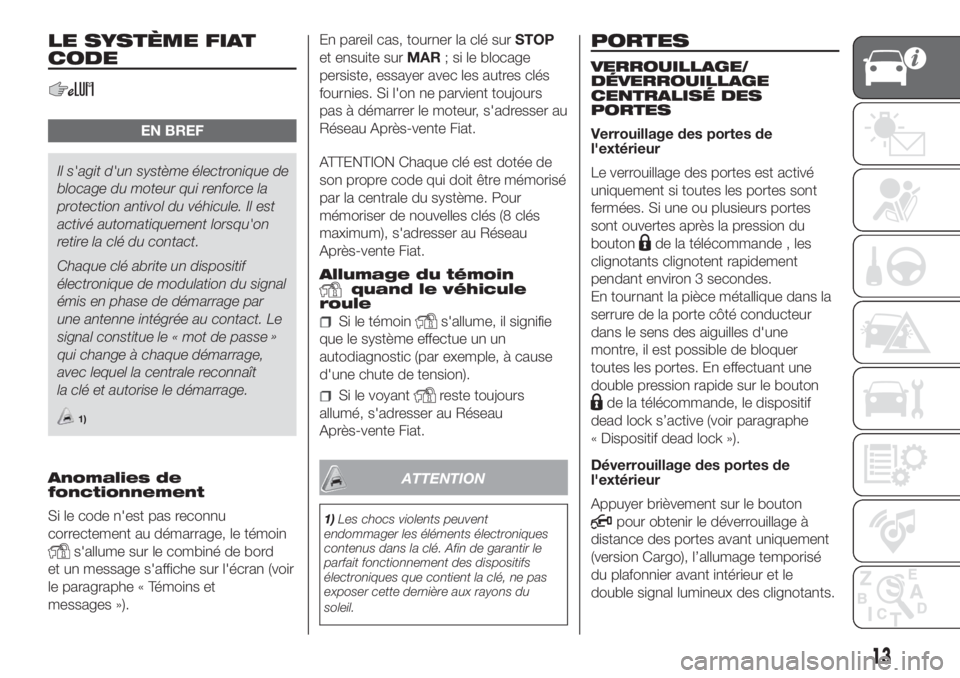 FIAT DOBLO PANORAMA 2018  Notice dentretien (in French) LE SYSTÈME FIAT
CODE
EN BREF
Il s'agit d'un système électronique de
blocage du moteur qui renforce la
protection antivol du véhicule. Il est
activé automatiquement lorsqu'on
retire la