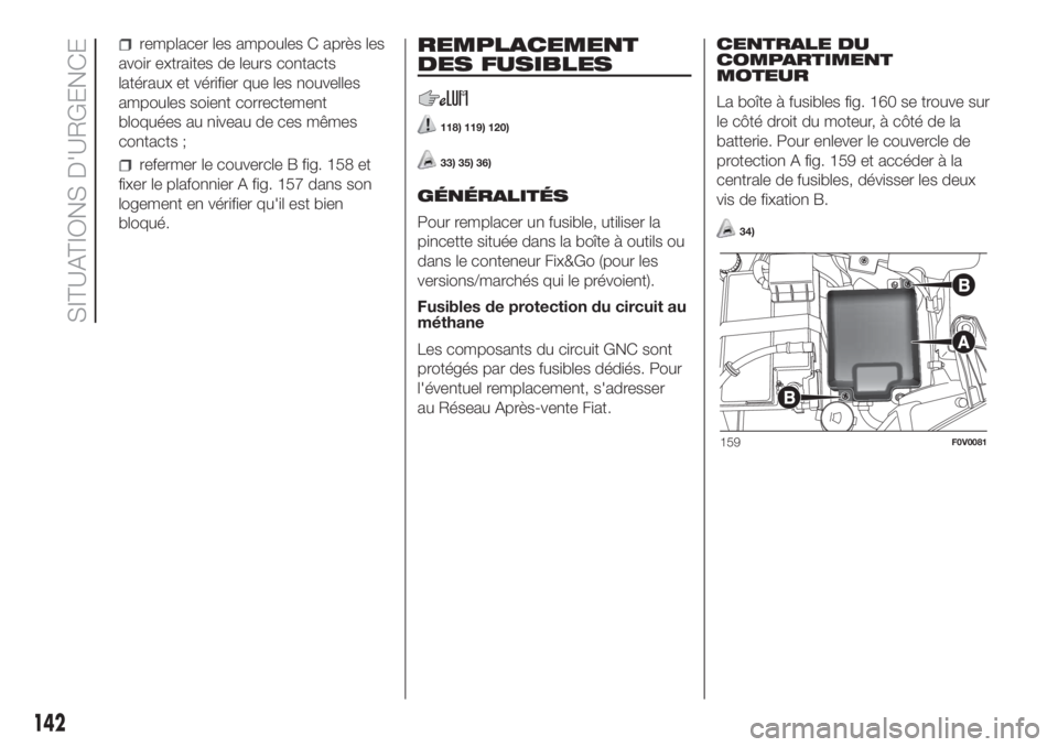 FIAT DOBLO PANORAMA 2018 Notice dentretien (in French) remplacer les ampoules C après les
avoir extraites de leurs contacts
latéraux et vérifier que les nouvelles
ampoules soient correctement
bloquées au niveau de ces mêmes
contacts ;
refermer le cou FIAT DOBLO PANORAMA 2018 Notice dentretien (in French) remplacer les ampoules C après les
avoir extraites de leurs contacts
latéraux et vérifier que les nouvelles
ampoules soient correctement
bloquées au niveau de ces mêmes
contacts ;
refermer le cou