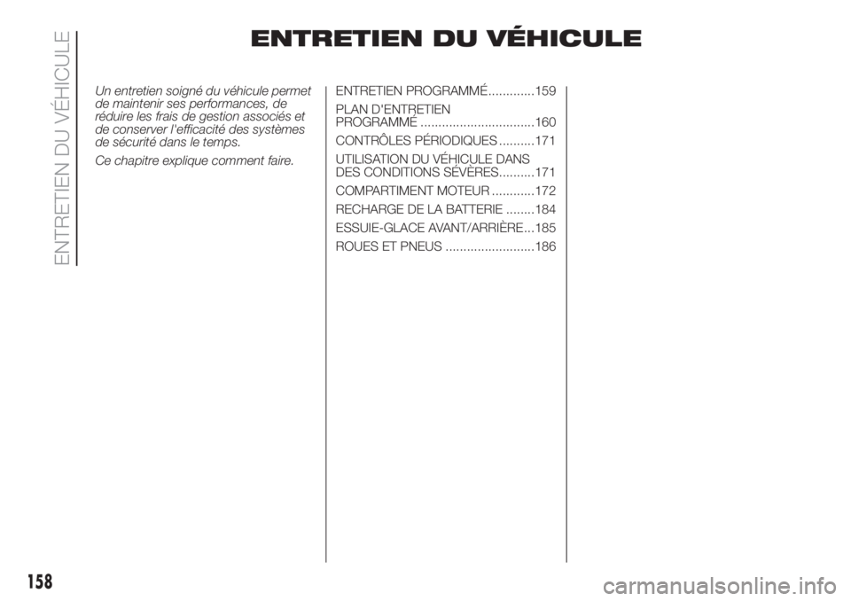 FIAT DOBLO PANORAMA 2018  Notice dentretien (in French) ENTRETIEN DU VÉHICULE
Un entretien soigné du véhicule permet
de maintenir ses performances, de
réduire les frais de gestion associés et
de conserver l'efficacité des systèmes
de sécurité 