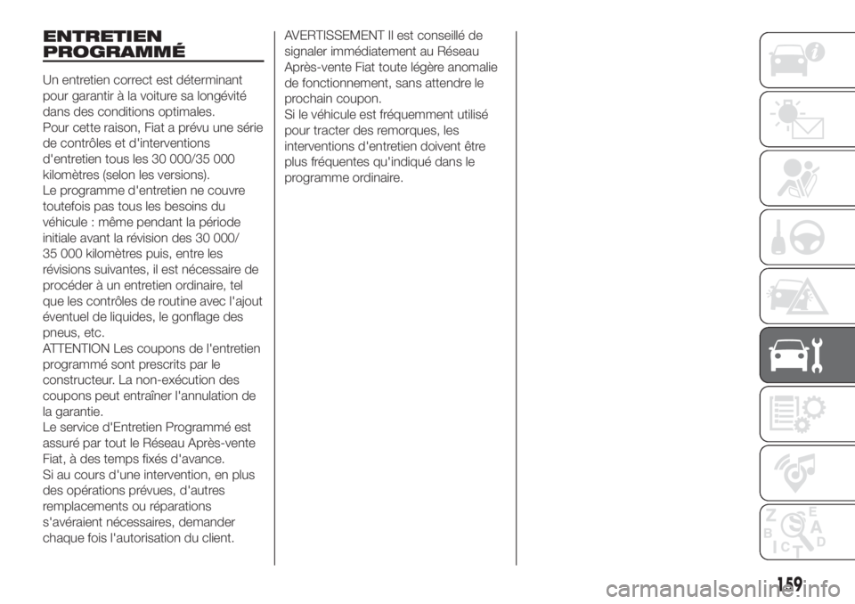 FIAT DOBLO PANORAMA 2018 Notice dentretien (in French) ENTRETIEN
PROGRAMMÉ
Un entretien correct est déterminant
pour garantir à la voiture sa longévité
dans des conditions optimales.
Pour cette raison, Fiat a prévu une série
de contrôles et d' FIAT DOBLO PANORAMA 2018 Notice dentretien (in French) ENTRETIEN
PROGRAMMÉ
Un entretien correct est déterminant
pour garantir à la voiture sa longévité
dans des conditions optimales.
Pour cette raison, Fiat a prévu une série
de contrôles et d'
