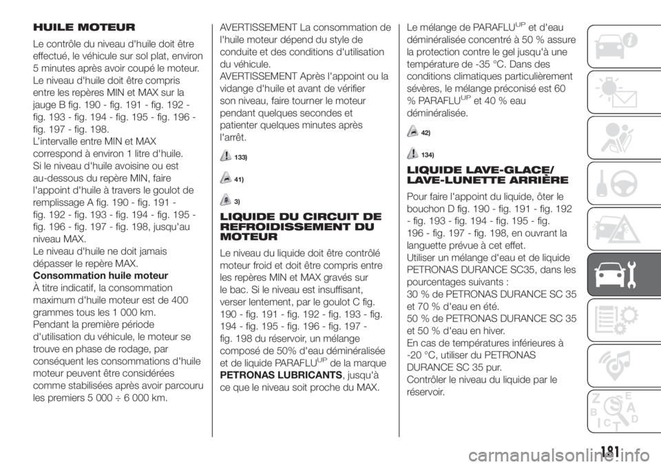 FIAT DOBLO PANORAMA 2018  Notice dentretien (in French) HUILE MOTEUR
Le contrôle du niveau d'huile doit être
effectué, le véhicule sur sol plat, environ
5 minutes après avoir coupé le moteur.
Le niveau d'huile doit être compris
entre les rep