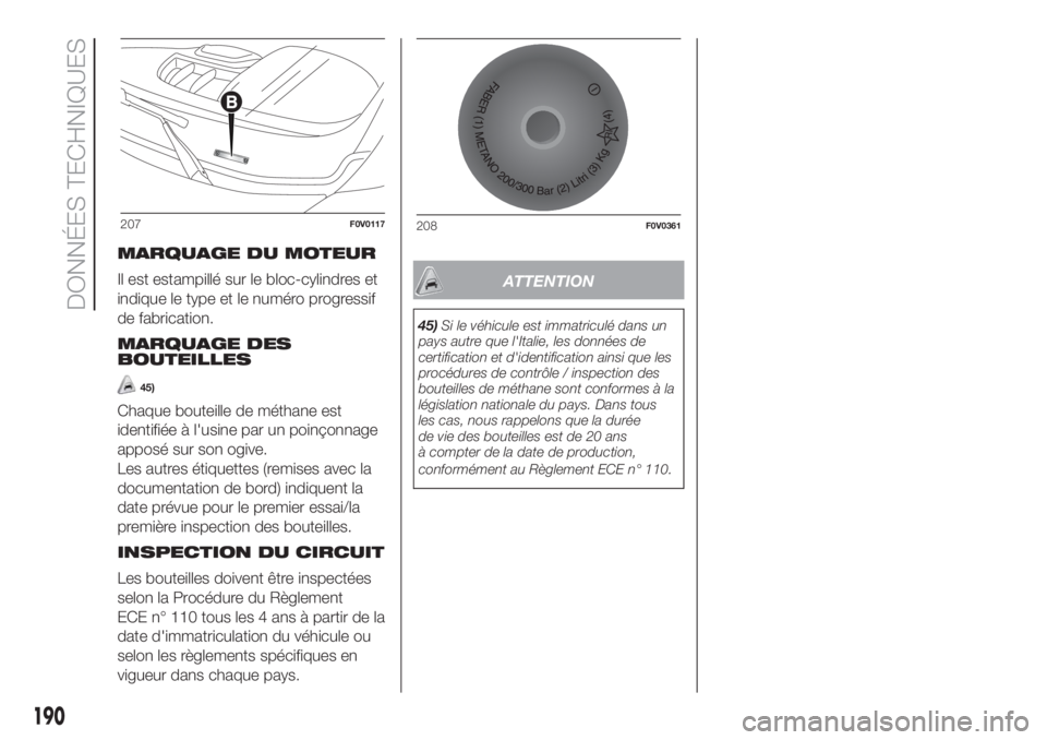 FIAT DOBLO PANORAMA 2018 Notice dentretien (in French) MARQUAGE DU MOTEUR
Il est estampillé sur le bloc-cylindres et
indique le type et le numéro progressif
de fabrication.
MARQUAGE DES
BOUTEILLES
45)
Chaque bouteille de méthane est
identifiée à l FIAT DOBLO PANORAMA 2018 Notice dentretien (in French) MARQUAGE DU MOTEUR
Il est estampillé sur le bloc-cylindres et
indique le type et le numéro progressif
de fabrication.
MARQUAGE DES
BOUTEILLES
45)
Chaque bouteille de méthane est
identifiée à l