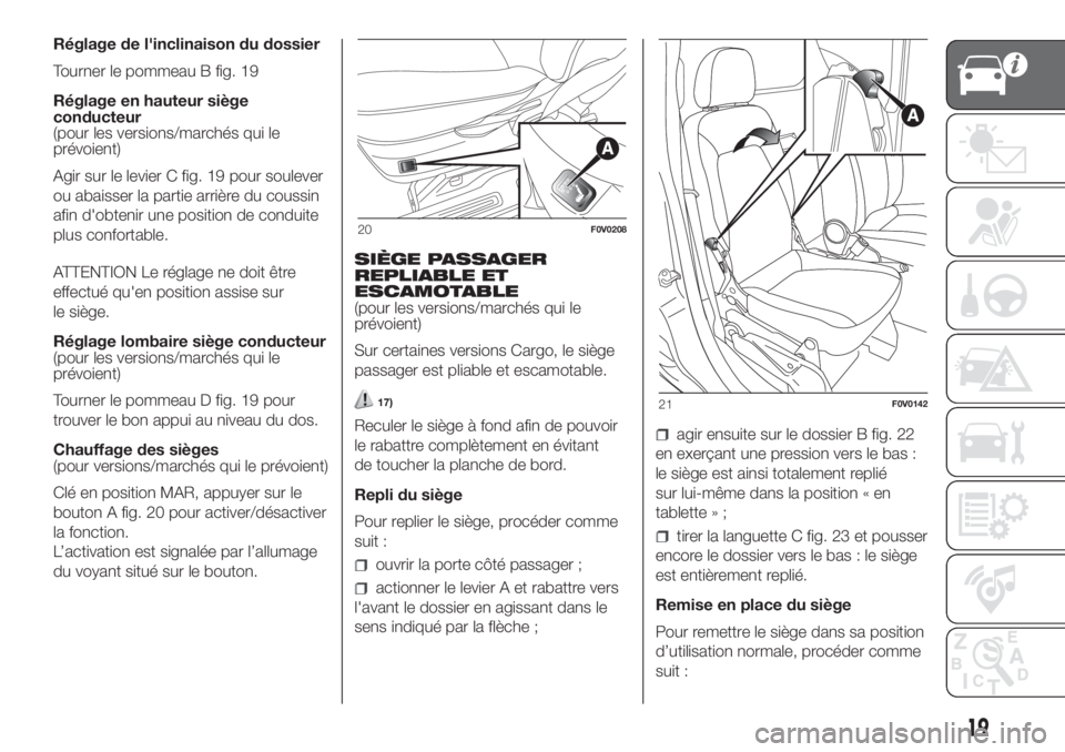 FIAT DOBLO PANORAMA 2018 Notice dentretien (in French) Réglage de l'inclinaison du dossier
Tourner le pommeau B fig. 19
Réglage en hauteur siège
conducteur
(pour les versions/marchés qui le
prévoient)
Agir sur le levier C fig. 19 pour soulever
ou FIAT DOBLO PANORAMA 2018 Notice dentretien (in French) Réglage de l'inclinaison du dossier
Tourner le pommeau B fig. 19
Réglage en hauteur siège
conducteur
(pour les versions/marchés qui le
prévoient)
Agir sur le levier C fig. 19 pour soulever
ou