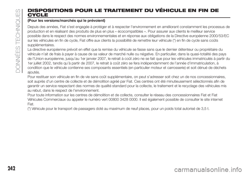 FIAT DOBLO PANORAMA 2018  Notice dentretien (in French) DISPOSITIONS POUR LE TRAITEMENT DU VÉHICULE EN FIN DE
CYCLE
(Pour les versions/marchés qui le prévoient)
Depuis des années, Fiat s'est engagée à protéger et à respecter l'environnement