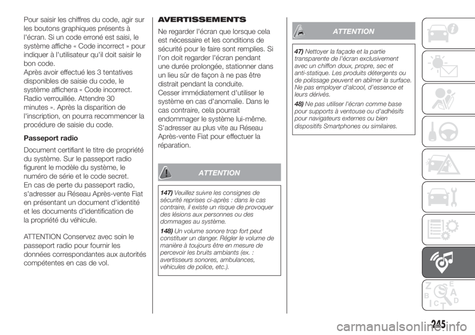 FIAT DOBLO PANORAMA 2018  Notice dentretien (in French) Pour saisir les chiffres du code, agir sur
les boutons graphiques présents à
l'écran. Si un code erroné est saisi, le
système affiche « Code incorrect » pour
indiquer à l'utilisateur q