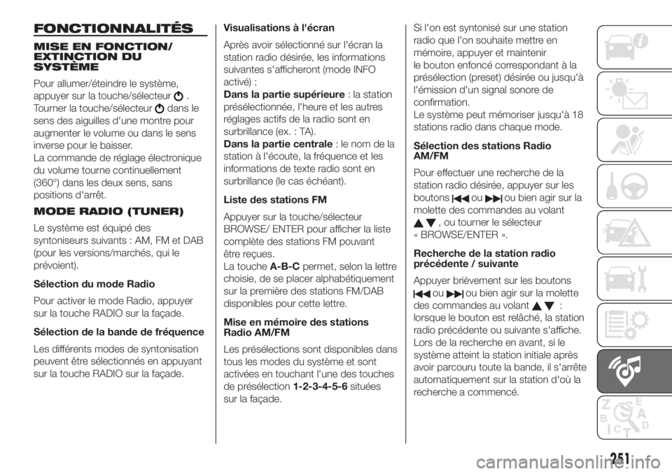 FIAT DOBLO PANORAMA 2018  Notice dentretien (in French) FONCTIONNALITÉS
MISE EN FONCTION/
EXTINCTION DU
SYSTÈME
Pour allumer/éteindre le système,
appuyer sur la touche/sélecteur
.
Tourner la touche/sélecteur
dans le
sens des aiguilles d'une montr