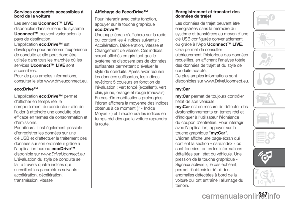 FIAT DOBLO PANORAMA 2018 Notice dentretien (in French) Services connectés accessibles à
bord de la voiture
Les servicesUconnect™ LIVE
disponibles dans le menu du système
Uconnect™peuvent varier selon le
pays de destination.
L'applicationeco:Dri FIAT DOBLO PANORAMA 2018 Notice dentretien (in French) Services connectés accessibles à
bord de la voiture
Les servicesUconnect™ LIVE
disponibles dans le menu du système
Uconnect™peuvent varier selon le
pays de destination.
L'applicationeco:Dri