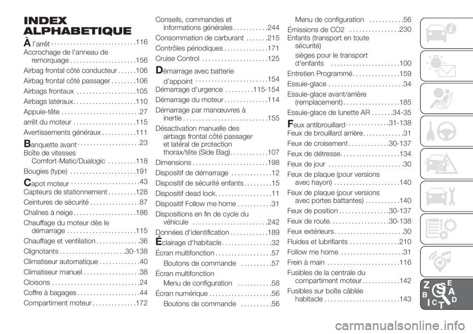 FIAT DOBLO PANORAMA 2018 Notice dentretien (in French) INDEX
ALPHABETIQUE
À
l’arrêt...........................116
Accrochage de l'anneau de
remorquage.....................156
Airbag frontal côté conducteur......106
Airbag frontal côté passager FIAT DOBLO PANORAMA 2018 Notice dentretien (in French) INDEX
ALPHABETIQUE
À
l’arrêt...........................116
Accrochage de l'anneau de
remorquage.....................156
Airbag frontal côté conducteur......106
Airbag frontal côté passager