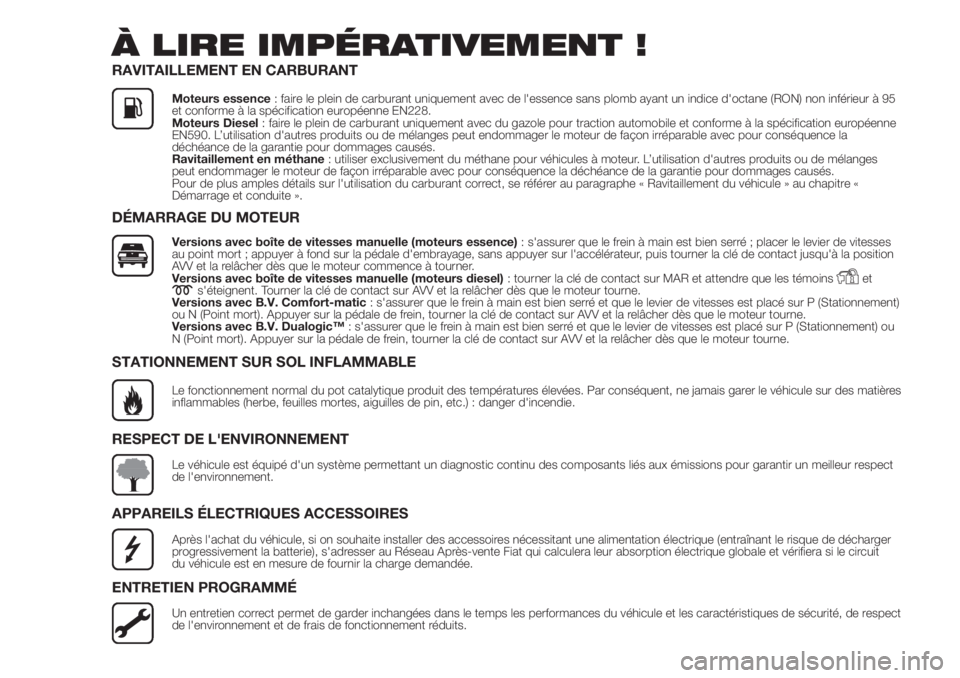 FIAT DOBLO PANORAMA 2018 Notice dentretien (in French) À LIRE IMPÉRATIVEMENT !
RAVITAILLEMENT EN CARBURANT
Moteurs essence: faire le plein de carburant uniquement avec de l'essence sans plomb ayant un indice d'octane (RON) non inférieur à 95
e FIAT DOBLO PANORAMA 2018 Notice dentretien (in French) À LIRE IMPÉRATIVEMENT !
RAVITAILLEMENT EN CARBURANT
Moteurs essence: faire le plein de carburant uniquement avec de l'essence sans plomb ayant un indice d'octane (RON) non inférieur à 95
e