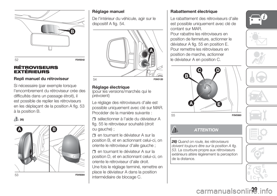 FIAT DOBLO PANORAMA 2018  Notice dentretien (in French) RÉTROVISEURS
EXTÉRIEURS
Repli manuel du rétroviseur
Si nécessaire (par exemple lorsque
l'encombrement du rétroviseur crée des
difficultés dans un passage étroit), il
est possible de replie