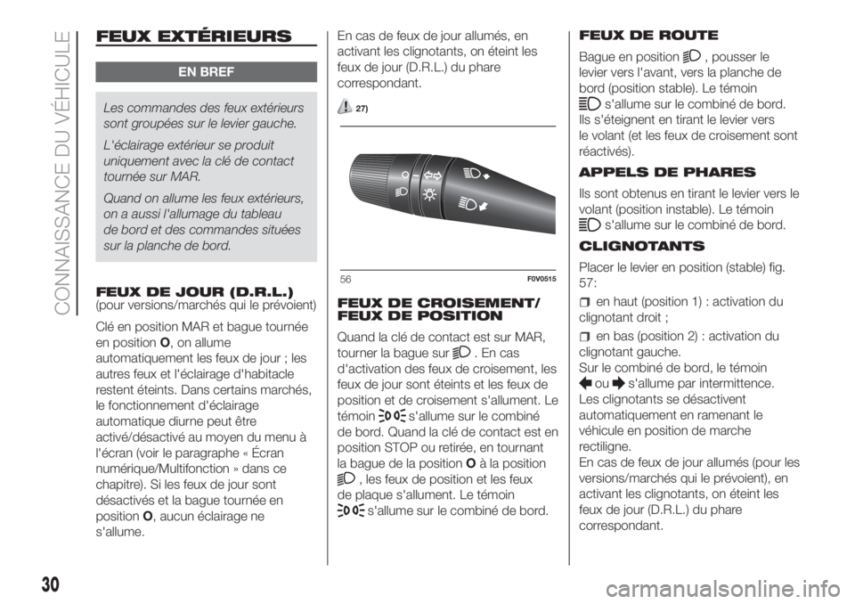 FIAT DOBLO PANORAMA 2018  Notice dentretien (in French) FEUX EXTÉRIEURS
EN BREF
Les commandes des feux extérieurs
sont groupées sur le levier gauche.
L'éclairage extérieur se produit
uniquement avec la clé de contact
tournée sur MAR.
Quand on al