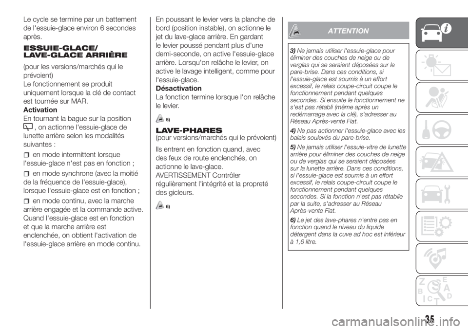 FIAT DOBLO PANORAMA 2018 Notice dentretien (in French) Le cycle se termine par un battement
de l'essuie-glace environ 6 secondes
après.
ESSUIE-GLACE/
LAVE-GLACE ARRIÈRE
(pour les versions/marchés qui le
prévoient)
Le fonctionnement se produit
uniq FIAT DOBLO PANORAMA 2018 Notice dentretien (in French) Le cycle se termine par un battement
de l'essuie-glace environ 6 secondes
après.
ESSUIE-GLACE/
LAVE-GLACE ARRIÈRE
(pour les versions/marchés qui le
prévoient)
Le fonctionnement se produit
uniq