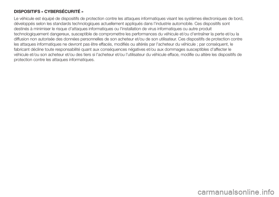FIAT DOBLO PANORAMA 2018  Notice dentretien (in French) DISPOSITIFS « CYBERSÉCURITÉ »
Le véhicule est équipé de dispositifs de protection contre les attaques informatiques visant les systèmes électroniques de bord,
développés selon les standards