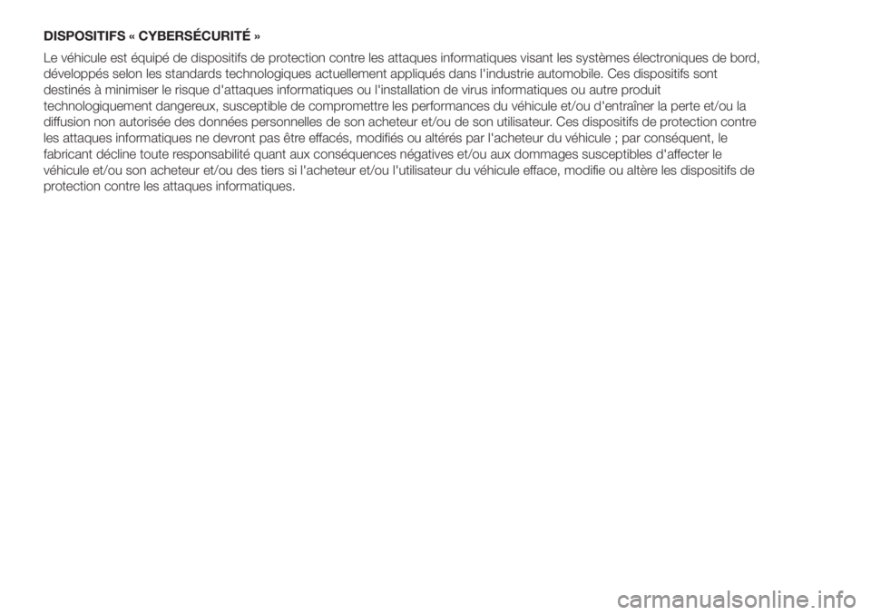 FIAT DOBLO PANORAMA 2018 Notice dentretien (in French) DISPOSITIFS « CYBERSÉCURITÉ »
Le véhicule est équipé de dispositifs de protection contre les attaques informatiques visant les systèmes électroniques de bord,
développés selon les standards FIAT DOBLO PANORAMA 2018 Notice dentretien (in French) DISPOSITIFS « CYBERSÉCURITÉ »
Le véhicule est équipé de dispositifs de protection contre les attaques informatiques visant les systèmes électroniques de bord,
développés selon les standards