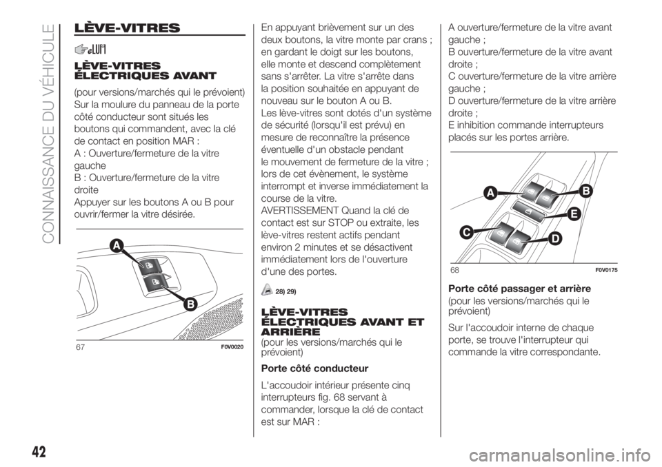 FIAT DOBLO PANORAMA 2018 Notice dentretien (in French) LÈVE-VITRES
LÈVE-VITRES
ÉLECTRIQUES AVANT
(pour versions/marchés qui le prévoient)
Sur la moulure du panneau de la porte
côté conducteur sont situés les
boutons qui commandent, avec la clé
de FIAT DOBLO PANORAMA 2018 Notice dentretien (in French) LÈVE-VITRES
LÈVE-VITRES
ÉLECTRIQUES AVANT
(pour versions/marchés qui le prévoient)
Sur la moulure du panneau de la porte
côté conducteur sont situés les
boutons qui commandent, avec la clé
de