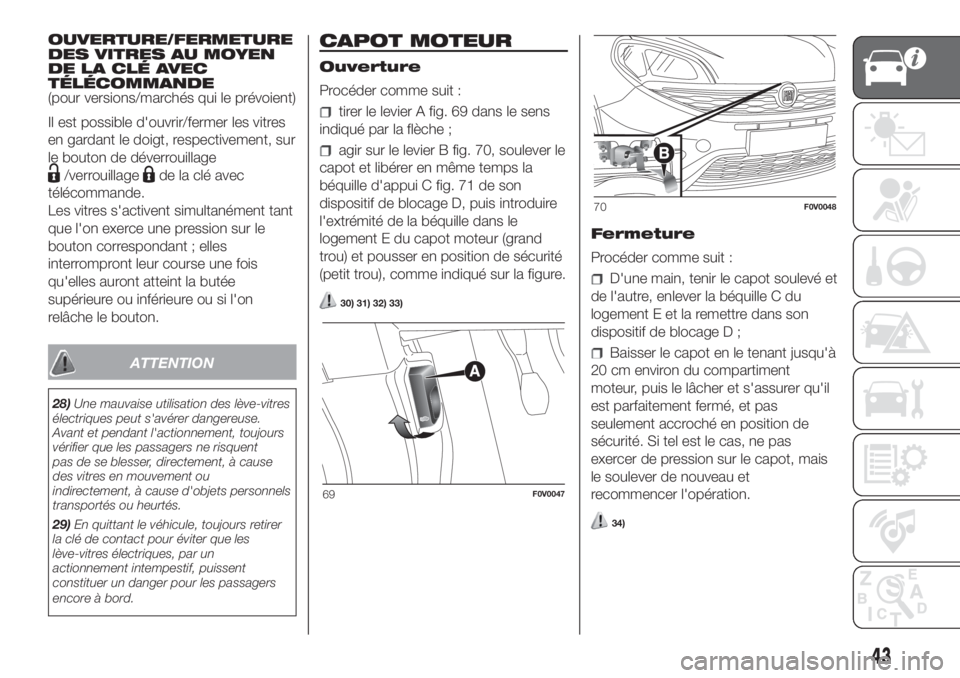 FIAT DOBLO PANORAMA 2018 Notice dentretien (in French) OUVERTURE/FERMETURE
DES VITRES AU MOYEN
DE LA CLÉ AVEC
TÉLÉCOMMANDE
(pour versions/marchés qui le prévoient)
Il est possible d'ouvrir/fermer les vitres
en gardant le doigt, respectivement, su FIAT DOBLO PANORAMA 2018 Notice dentretien (in French) OUVERTURE/FERMETURE
DES VITRES AU MOYEN
DE LA CLÉ AVEC
TÉLÉCOMMANDE
(pour versions/marchés qui le prévoient)
Il est possible d'ouvrir/fermer les vitres
en gardant le doigt, respectivement, su