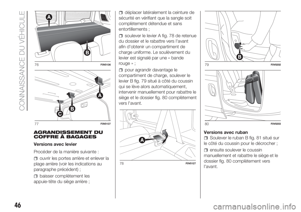FIAT DOBLO PANORAMA 2018 Notice dentretien (in French) AGRANDISSEMENT DU
COFFRE À BAGAGES
Versions avec levier
Procéder de la manière suivante :
ouvrir les portes arrière et enlever la
plage arrière (voir les indications au
paragraphe précédent) ;
FIAT DOBLO PANORAMA 2018 Notice dentretien (in French) AGRANDISSEMENT DU
COFFRE À BAGAGES
Versions avec levier
Procéder de la manière suivante :
ouvrir les portes arrière et enlever la
plage arrière (voir les indications au
paragraphe précédent) ;