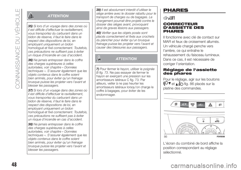 FIAT DOBLO PANORAMA 2018  Notice dentretien (in French) ATTENTION
35)Si lors d’un voyage dans des zones où
il est difficile d’effectuer le ravitaillement,
vous transportez du carburant dans un
bidon de réserve, il faut le faire dans le
respect des di