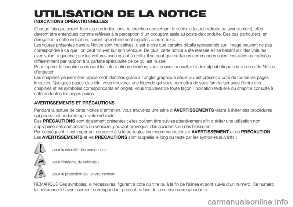 FIAT DOBLO PANORAMA 2018 Notice dentretien (in French) UTILISATION DE LA NOTICE
INDICATIONS OPÉRATIONNELLES
Chaque fois que seront fournies des indications de direction concernant le véhicule (gauche/droite ou avant/arrière), elles
devront être entend FIAT DOBLO PANORAMA 2018 Notice dentretien (in French) UTILISATION DE LA NOTICE
INDICATIONS OPÉRATIONNELLES
Chaque fois que seront fournies des indications de direction concernant le véhicule (gauche/droite ou avant/arrière), elles
devront être entend
