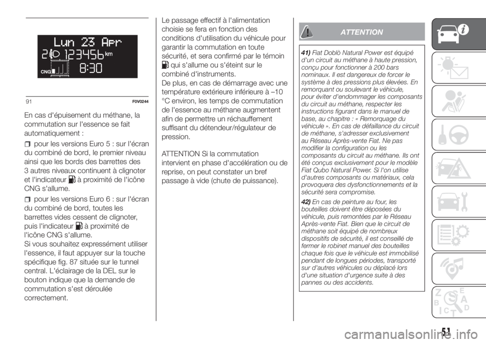 FIAT DOBLO PANORAMA 2018 Notice dentretien (in French) En cas d'épuisement du méthane, la
commutation sur l'essence se fait
automatiquement :
pour les versions Euro 5 : sur l'écran
du combiné de bord, le premier niveau
ainsi que les bords FIAT DOBLO PANORAMA 2018 Notice dentretien (in French) En cas d'épuisement du méthane, la
commutation sur l'essence se fait
automatiquement :
pour les versions Euro 5 : sur l'écran
du combiné de bord, le premier niveau
ainsi que les bords