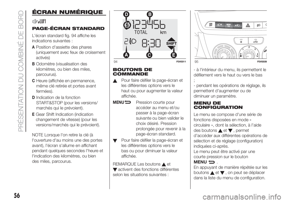FIAT DOBLO PANORAMA 2018  Notice dentretien (in French) ÉCRAN NUMÉRIQUE
PAGE-ÉCRAN STANDARD
L'écran standard fig. 94 affiche les
indications suivantes :
APosition d'assiette des phares
(uniquement avec feux de croisement
activés)
BOdomètre (v