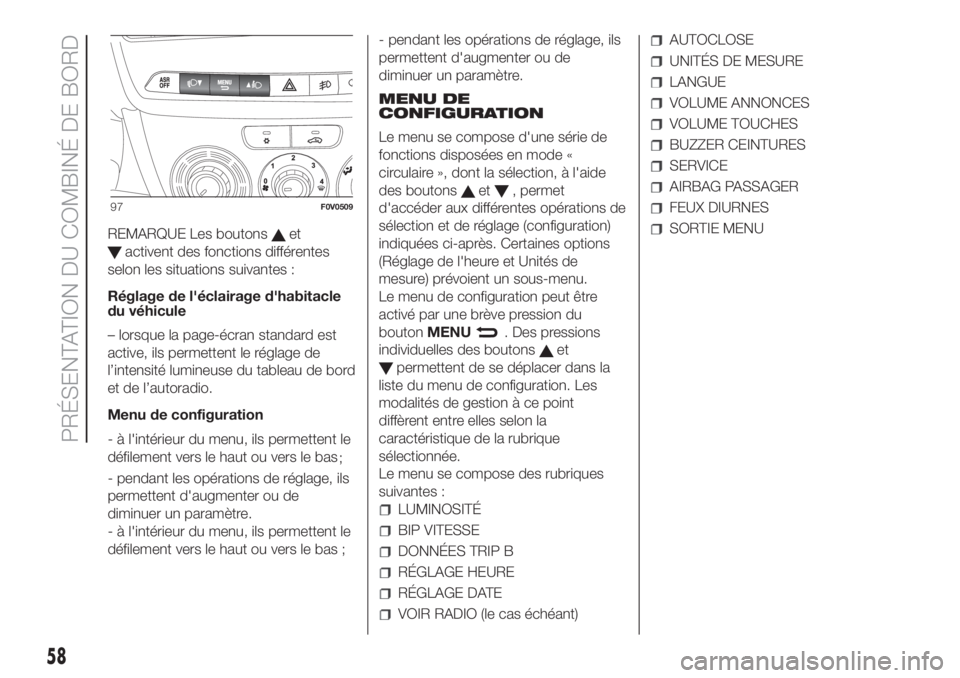 FIAT DOBLO PANORAMA 2018  Notice dentretien (in French) REMARQUE Les boutonset
activent des fonctions différentes
selon les situations suivantes :
Réglage de l'éclairage d'habitacle
du véhicule
– lorsque la page-écran standard est
active, il