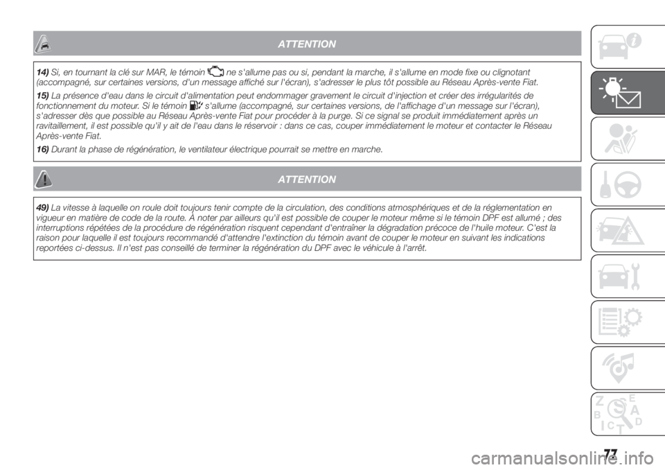 FIAT DOBLO PANORAMA 2018  Notice dentretien (in French) ATTENTION
14)Si, en tournant la clé sur MAR, le témoinne s'allume pas ou si, pendant la marche, il s'allume en mode fixe ou clignotant
(accompagné, sur certaines versions, d'un message 