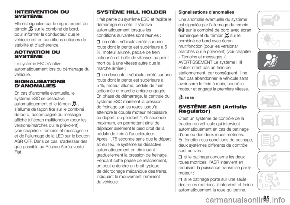 FIAT DOBLO PANORAMA 2018 Notice dentretien (in French) INTERVENTION DU
SYSTÈME
Elle est signalée par le clignotement du
témoin
sur le combiné de bord,
pour informer le conducteur que le
véhicule est en conditions critiques de
stabilité et d'adh FIAT DOBLO PANORAMA 2018 Notice dentretien (in French) INTERVENTION DU
SYSTÈME
Elle est signalée par le clignotement du
témoin
sur le combiné de bord,
pour informer le conducteur que le
véhicule est en conditions critiques de
stabilité et d'adh