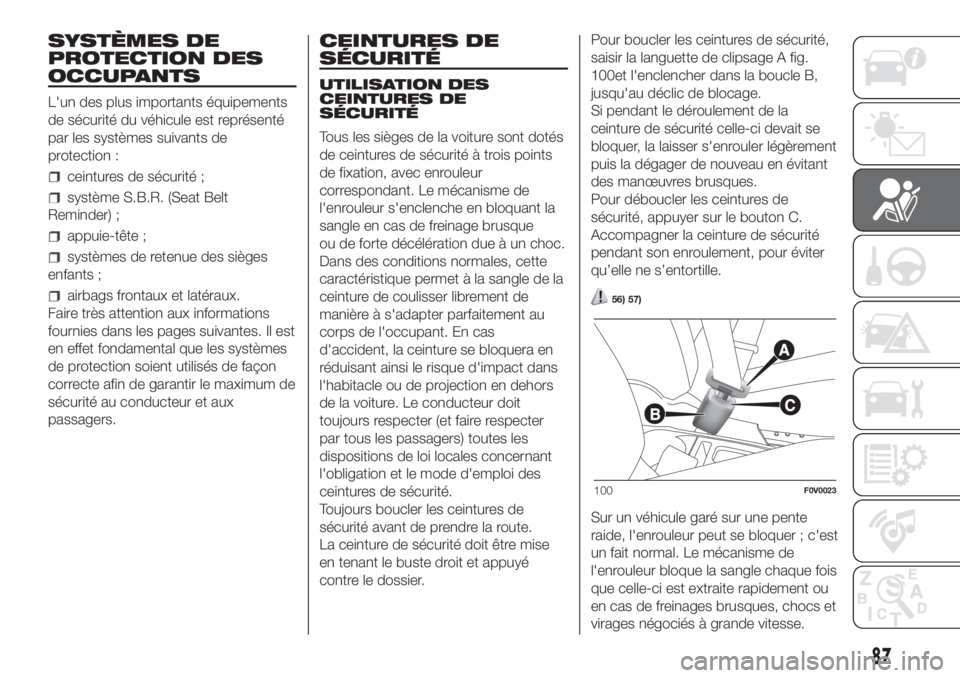 FIAT DOBLO PANORAMA 2018 Notice dentretien (in French) SYSTÈMES DE
PROTECTION DES
OCCUPANTS
L'un des plus importants équipements
de sécurité du véhicule est représenté
par les systèmes suivants de
protection :
ceintures de sécurité ;
systèm FIAT DOBLO PANORAMA 2018 Notice dentretien (in French) SYSTÈMES DE
PROTECTION DES
OCCUPANTS
L'un des plus importants équipements
de sécurité du véhicule est représenté
par les systèmes suivants de
protection :
ceintures de sécurité ;
systèm