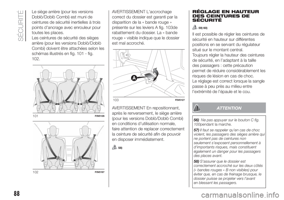 FIAT DOBLO PANORAMA 2018 Notice dentretien (in French) Le siège arrière (pour les versions
Doblò/Doblò Combi) est muni de
ceintures de sécurité inertielles à trois
points d'ancrage avec enrouleur pour
toutes les places.
Les ceintures de sécuri FIAT DOBLO PANORAMA 2018 Notice dentretien (in French) Le siège arrière (pour les versions
Doblò/Doblò Combi) est muni de
ceintures de sécurité inertielles à trois
points d'ancrage avec enrouleur pour
toutes les places.
Les ceintures de sécuri