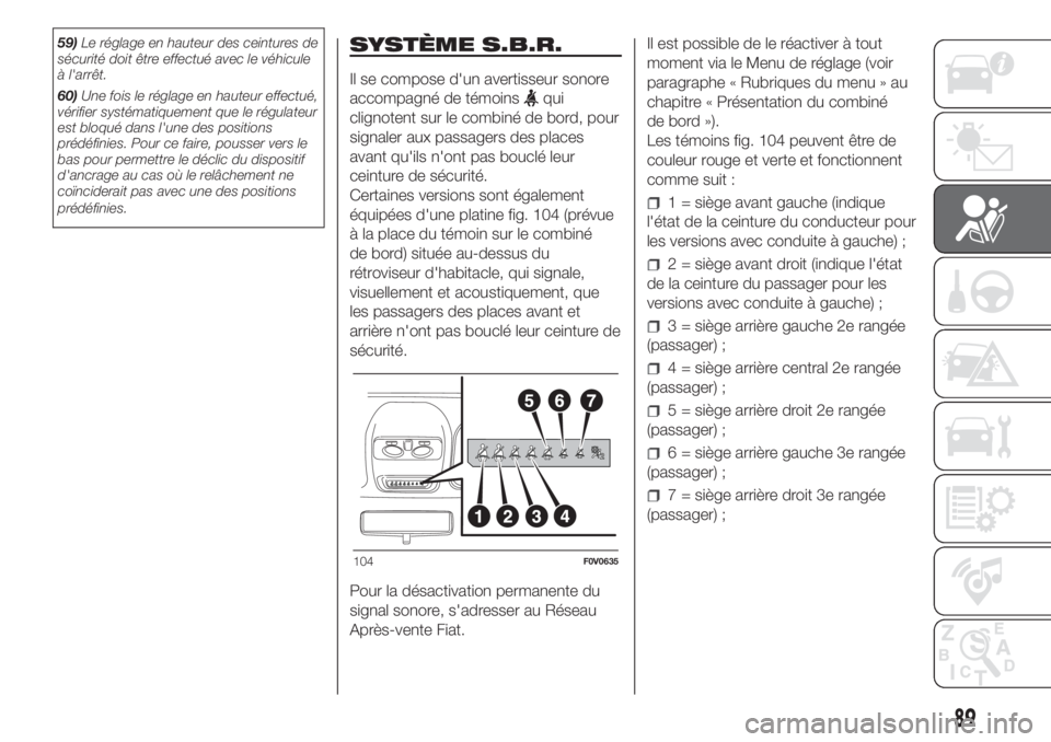 FIAT DOBLO PANORAMA 2018 Notice dentretien (in French) 59)Le réglage en hauteur des ceintures de
sécurité doit être effectué avec le véhicule
à l'arrêt.
60)Une fois le réglage en hauteur effectué,
vérifier systématiquement que le régulate FIAT DOBLO PANORAMA 2018 Notice dentretien (in French) 59)Le réglage en hauteur des ceintures de
sécurité doit être effectué avec le véhicule
à l'arrêt.
60)Une fois le réglage en hauteur effectué,
vérifier systématiquement que le régulate