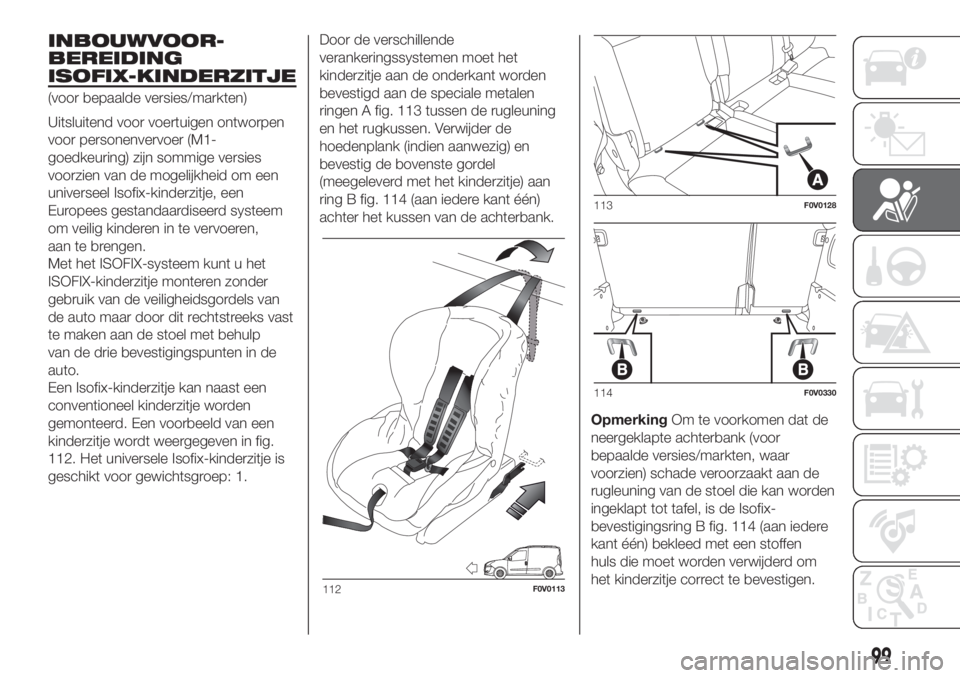 FIAT DOBLO PANORAMA 2018 Instructieboek (in Dutch) INBOUWVOOR-
BEREIDING
ISOFIX-KINDERZITJE
(voor bepaalde versies/markten)
Uitsluitend voor voertuigen ontworpen
voor personenvervoer (M1-
goedkeuring) zijn sommige versies
voorzien van de mogelijkheid FIAT DOBLO PANORAMA 2018 Instructieboek (in Dutch) INBOUWVOOR-
BEREIDING
ISOFIX-KINDERZITJE
(voor bepaalde versies/markten)
Uitsluitend voor voertuigen ontworpen
voor personenvervoer (M1-
goedkeuring) zijn sommige versies
voorzien van de mogelijkheid